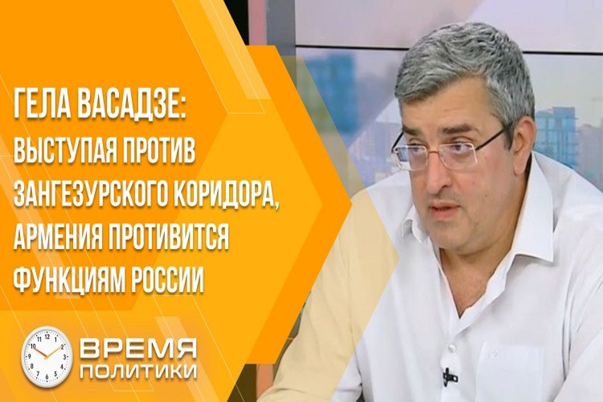 Гела Васадзе: Выступая против Зангезурского коридора, Армения противится функциям России - ВИДЕОИНТЕРВЬЮ 
