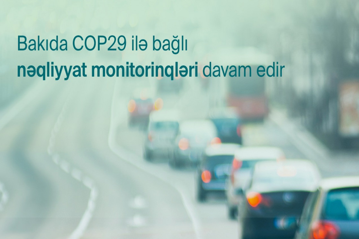 В связи с COP29 на некоторых улицах и проспектах столицы продолжатся мониторинги управления транспортом